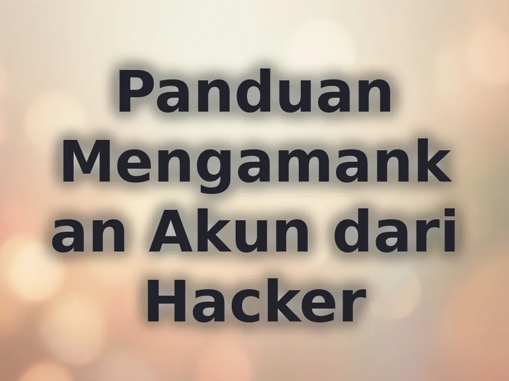 Panduan Mengamankan Akun dari Hacker