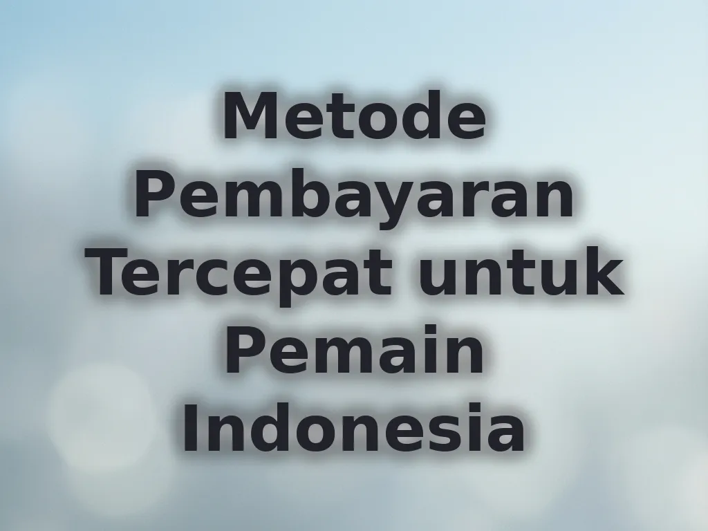 Metode Pembayaran Tercepat untuk Pemain Indonesia