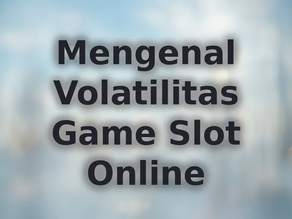Mengenal Volatilitas Game Slot Online